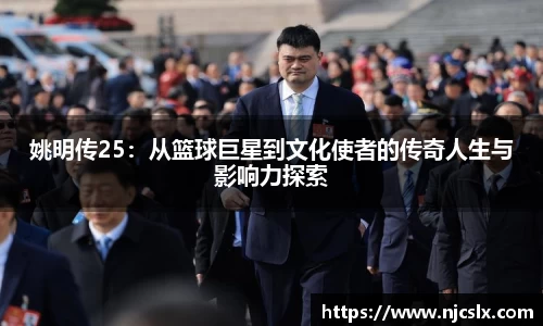 姚明传25：从篮球巨星到文化使者的传奇人生与影响力探索