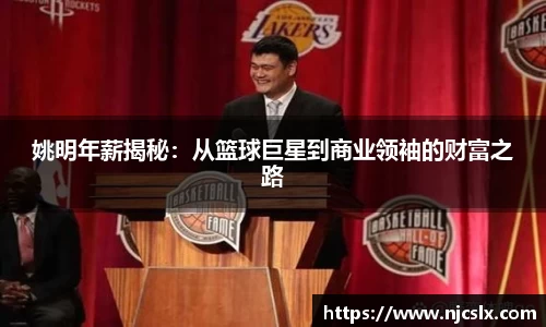 姚明年薪揭秘：从篮球巨星到商业领袖的财富之路