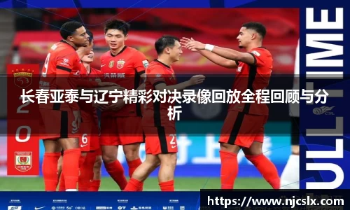 长春亚泰与辽宁精彩对决录像回放全程回顾与分析