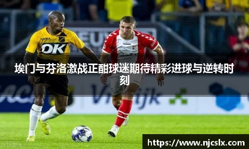 埃门与芬洛激战正酣球迷期待精彩进球与逆转时刻