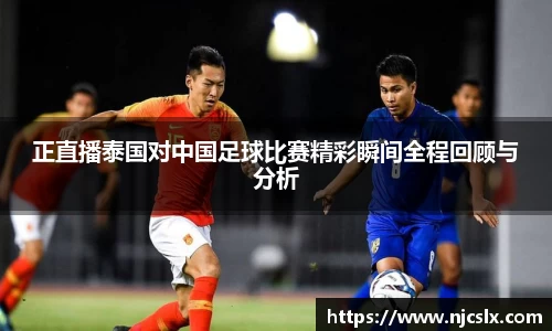 正直播泰国对中国足球比赛精彩瞬间全程回顾与分析