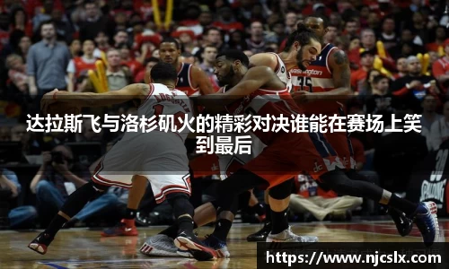 达拉斯飞与洛杉矶火的精彩对决谁能在赛场上笑到最后