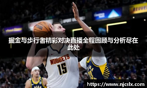 掘金与步行者精彩对决直播全程回顾与分析尽在此处