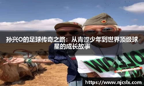 孙兴O的足球传奇之路：从青涩少年到世界顶级球星的成长故事