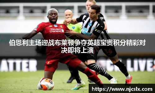 伯恩利主场迎战布莱顿争夺英超宝贵积分精彩对决即将上演